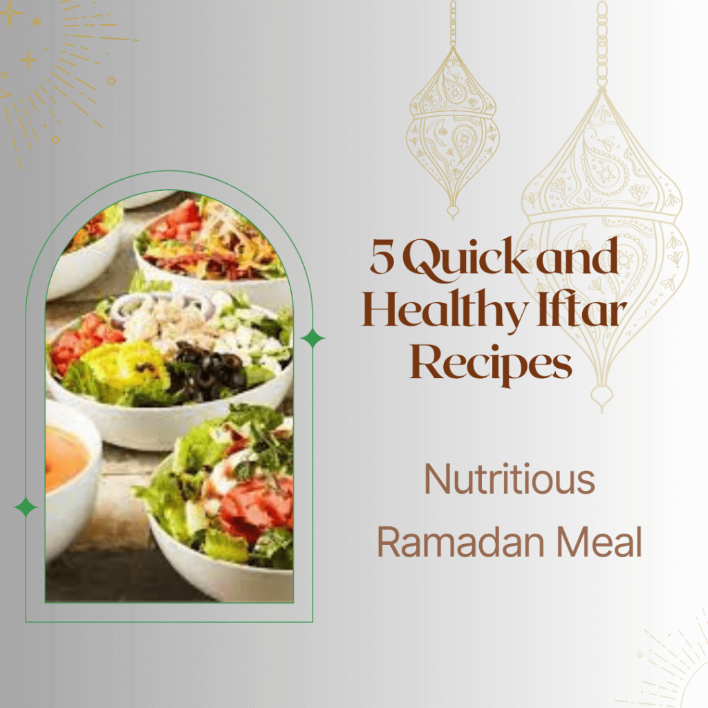 5 Quick and Healthy Iftar Recipes for a Nutritious Ramadan Meal