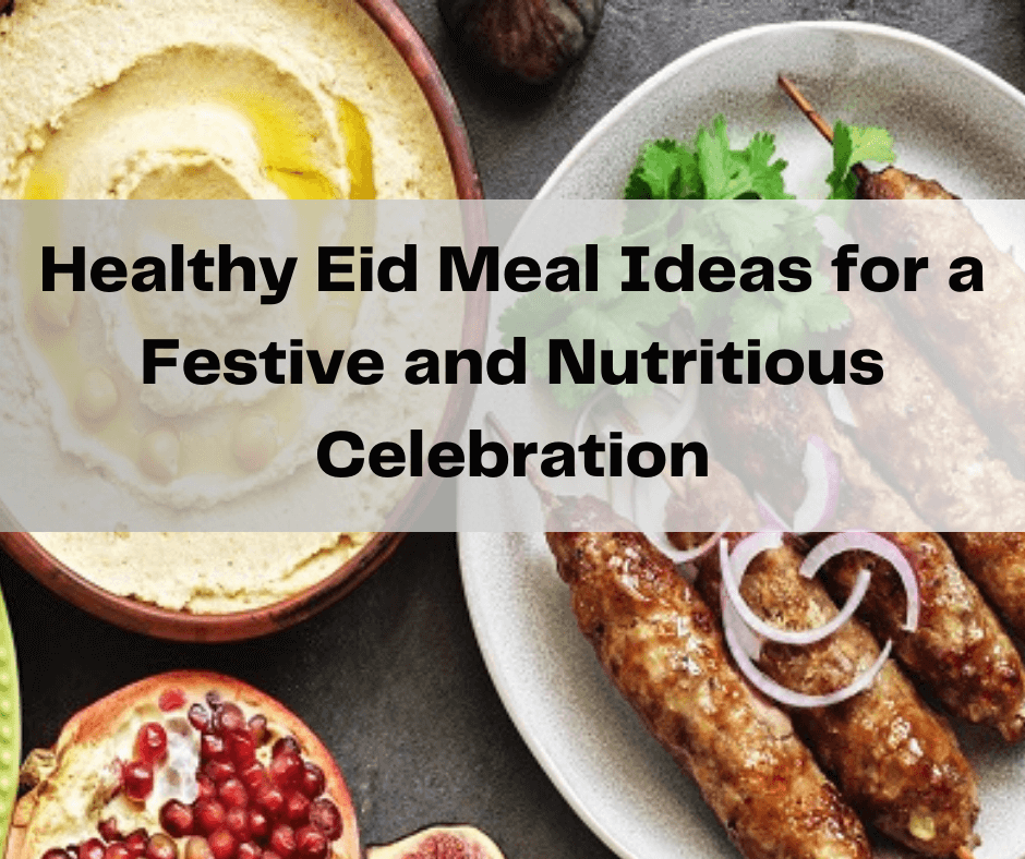 Healthy Eid Meal Ideas for a Festive and Nutritious Celebration